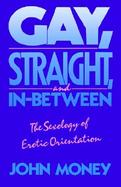 Gay, Straight, and In-Between The Sexology of Exotic Orientation cover