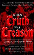 When Truth Was Treason: German Youth Against Hitler: The Story of the Helmuth Hubener Group cover