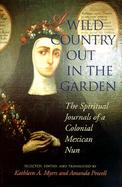 A Wild Country Out in the Garden The Spiritual Journals of a Colonial Mexican Nun cover