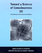 Toward a Science of Consciousness III The Third Tucson Discussions and Debates cover