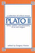 Plato II Ethics, Politics, and Philosophy of Art, Religion A Collection of Critical Essays cover