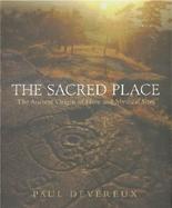 The Sacred Place: The Ancient Origin of Holy and Mystical Sites cover