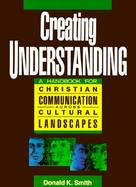 Creating Understanding A Handbook for Christian Communication Across Cultural Landscapes cover