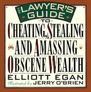 Lawyer's Guide to Cheating, Stealing, and Amassing Obscene Wealth: An Impolite Brief on the Legal Profession cover