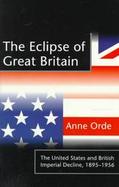 The Eclipse of Great Britain The United States and British Imperial Decline, 1895-1956 cover