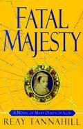 Fatal Majesty: A Novel of Mary, Queen of Scots cover
