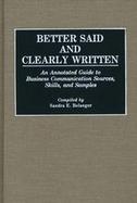 Better Said and Clearly Written: An Annotated Guide to Business Communication Sources, Skills, and Samples cover