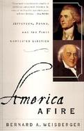 America Afire Jefferson, Adams, and the First Contested Election cover