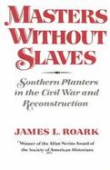 Masters without Slaves Southern Planters in the Civil War and Reconstruction cover