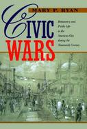 Civic Wars: Democracy and Public Life in the American City During the Nineteenth Century cover
