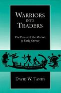 Warriors into Traders The Power of the Market in Early Greece cover