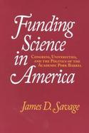 Funding Science in America Congress, Universities, and the Politics of the Academic Pork Barrel cover