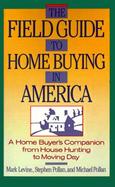 The Field Guide to Home Buying in America A Home Buyer's Companion from House Hunting to Moving Day cover
