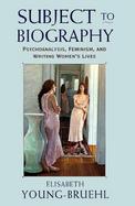 Subject to Biography Psychoanalysis, Feminism, and Writing Women's Lives cover