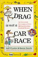 When Drag Is Not a Car Race An Irreverent Dictionary of over 400 Gay and Lesbian Words and Phrases cover