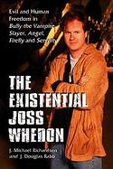 The Existential Joss Whedon Evil And Human Freedom in Buffy the Vampire Slayer, Angel, Firefly And Serenity cover