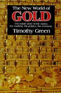 The New World of Gold: The Inside Story of the Mines, the Markets, the Politics, the Investors cover