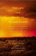 The Life and Death of Planet Earth How the New Science of Astrobiology Charts the Ultimate Fate of Our World cover