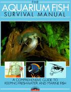 Aquarium Fish Survival Manual A Comprehensive Guide to Keeping Freshwater and Marine Fish cover