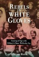 Rebels in White Gloves: Coming of Age with the Wellesley Class of '69 cover