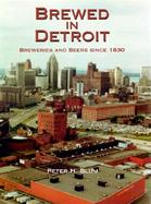 Brewed in Detroit Breweries and Beers Since 1830 cover