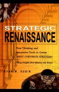 Strategic Renaissance: New Thinking and Innovative Tools to Create Great Corporate Strategies...Using Insights from History and Science cover