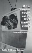 African American Viewers and the Black Situation Comedy Situating Racial Humor cover