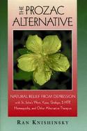 The Prozac Alternative Natural Relief from Depression With St. John's Wort, Kava, Ginkgo, 5-Htp, Homeopathy, and Other Alternative Therapies cover