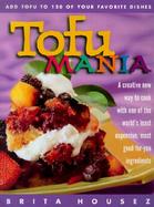 Tofu Mania: Add Tofu to 120 of Your Favorite Dishes cover