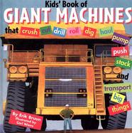 Kids' Book of Giant Machines: That Crush, Cut, Dig, Dredge, Drill, Excavate, Grade, Haul, Pave, Pulverize, Pump, Push, Roll, Stack, Thresh and Trans cover