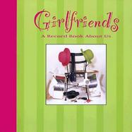 Girlfriends: A Record Book about Us cover