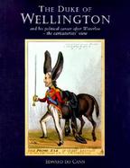 The Duke of Wellington And His Political Career After Waterloo-The Caricaturists' View cover