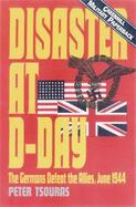 Disaster at D-Day: The Germans Defeat the Allies, June 1944 cover