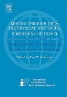 Moving Through Nets- The Physical and Social Dimensions of Travel -- Selected papers from the 10th International Conference on Travel Behaviour Resear cover