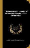 The Professional Training of Secondary Teachers in the United States cover