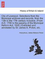 City of Liverpool Selections from the Municipal Archives and Records, from the 13th to the 17th Century Inclusive (from a D 1700 to the Passing Of cover