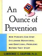 An Ounce of Prevention: How Parents Can Stop Childhood Behavioral and Emotional Problems Before They Start cover