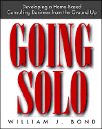 Going Solo: Developing a Home-Based Consulting Business from the Ground Up cover