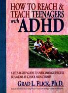 How to Reach & Teach Teenagers With Adhd A Step-By-Step Guide to Overcoming Difficult Behaviors at School and at Home cover