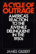 A Cycle of Outrage America's Reaction to the Juvenile Delinquent in the 1950's cover