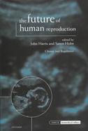 The Future of Human Reproduction: Ethics, Choice, and Regulation cover