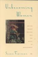 Unbecoming Women British Women Writers and the Novel of Development cover