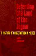 Defending the Land of the Jaguar A History of Conservation in Mexico cover