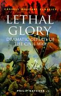 Lethal Glory Dramatic Defeats of the Civil War cover