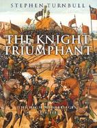 The Knight Triumphant: The High Middle Ages 1314-1485 cover