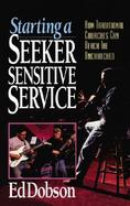Starting a Seeker Sensitive Service How Traditional Churches Can Reach the Unchurched cover
