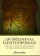 The Medieval Gentlewoman Life in a Gentry Household in the Later Middle Ages cover