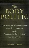 The Body Politic Foundings, Citizenship, and Difference in the American Political Imagination cover