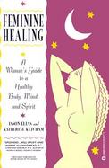 Feminine Healing A Woman's Guide to a Healthy Body, Mind, and Spirit cover