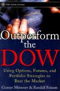Outperform the Dow: Using Options, Futures, and Portfolio Strategies to Beat the Market cover